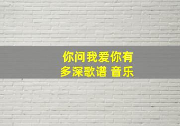 你问我爱你有多深歌谱 音乐